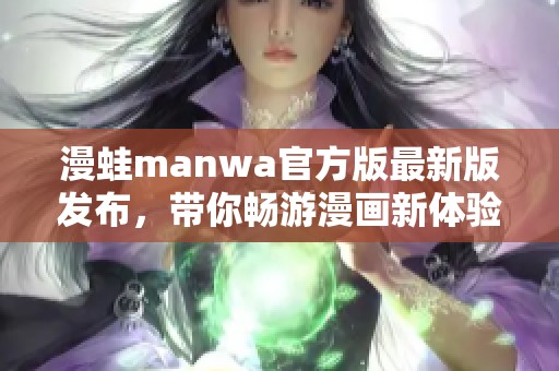 漫蛙manwa官方版最新版发布，带你畅游漫画新体验