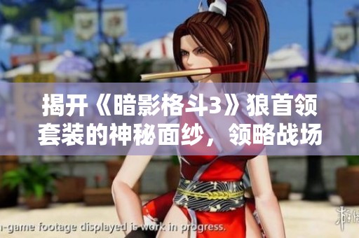 揭开《暗影格斗3》狼首领套装的神秘面纱，领略战场主宰的新风潮