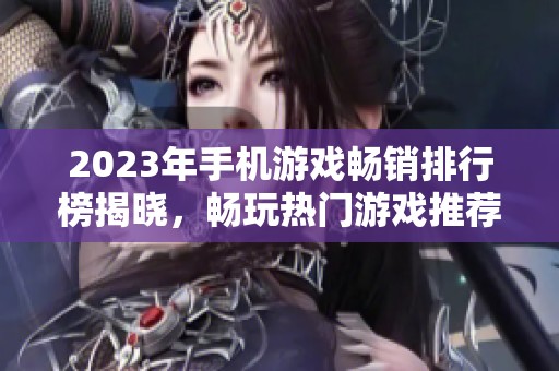 2023年手机游戏畅销排行榜揭晓，畅玩热门游戏推荐前十名