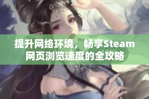 提升网络环境，畅享Steam网页浏览速度的全攻略