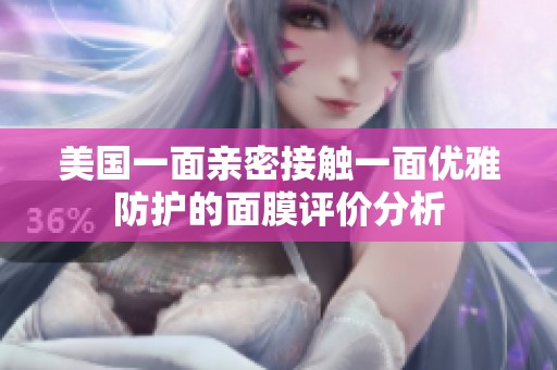 美国一面亲密接触一面优雅防护的面膜评价分析