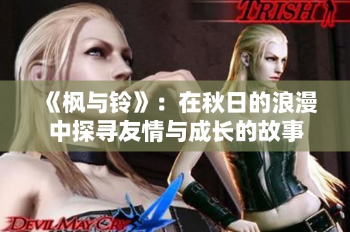 《枫与铃》：在秋日的浪漫中探寻友情与成长的故事