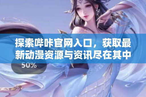 探索哔咔官网入口，获取最新动漫资源与资讯尽在其中