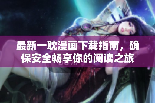 最新一耽漫画下载指南，确保安全畅享你的阅读之旅