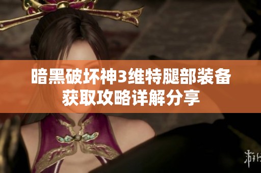 暗黑破坏神3维特腿部装备获取攻略详解分享