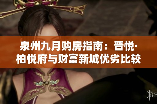 泉州九月购房指南：晋悦·柏悦府与财富新城优劣比较