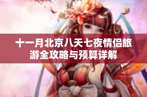 十一月北京八天七夜情侣旅游全攻略与预算详解