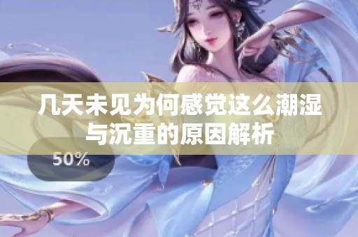 几天未见为何感觉这么潮湿与沉重的原因解析