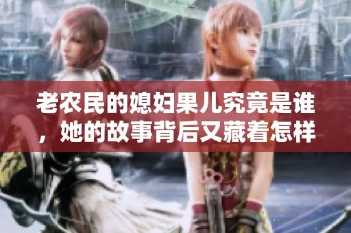 老农民的媳妇果儿究竟是谁，她的故事背后又藏着怎样的秘密