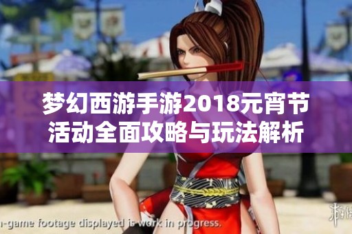 梦幻西游手游2018元宵节活动全面攻略与玩法解析