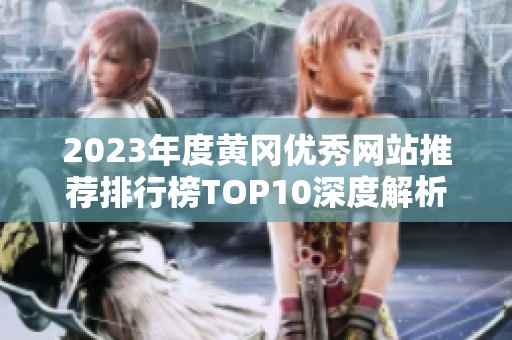 2023年度黄冈优秀网站推荐排行榜TOP10深度解析