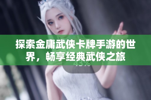 探索金庸武侠卡牌手游的世界，畅享经典武侠之旅