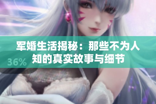 军婚生活揭秘：那些不为人知的真实故事与细节