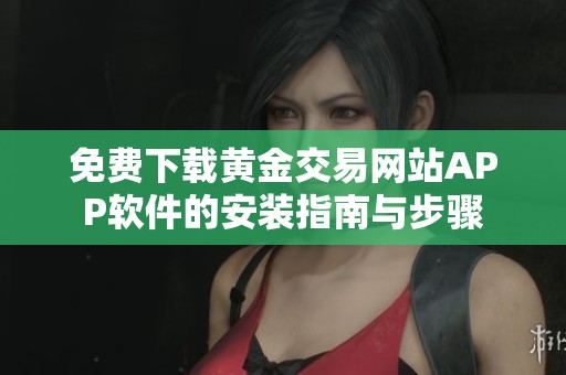 免费下载黄金交易网站APP软件的安装指南与步骤