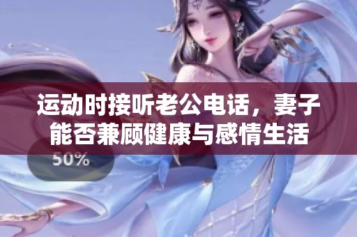 运动时接听老公电话，妻子能否兼顾健康与感情生活