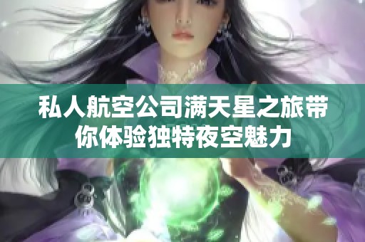 私人航空公司满天星之旅带你体验独特夜空魅力