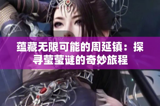 蕴藏无限可能的周延镇：探寻莹莹谜的奇妙旅程
