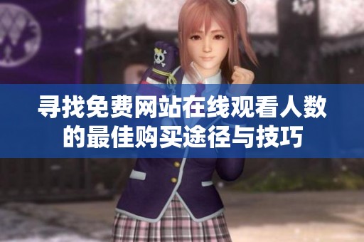 寻找免费网站在线观看人数的最佳购买途径与技巧