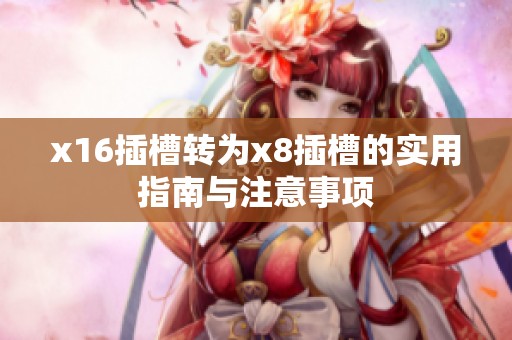 x16插槽转为x8插槽的实用指南与注意事项