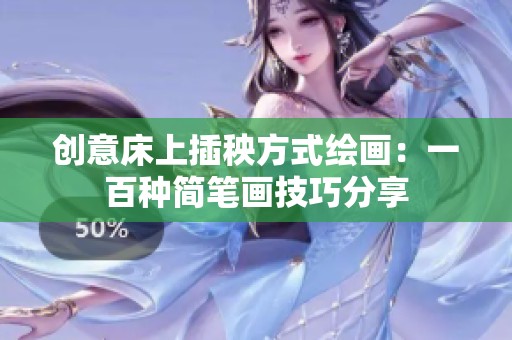 创意床上插秧方式绘画：一百种简笔画技巧分享