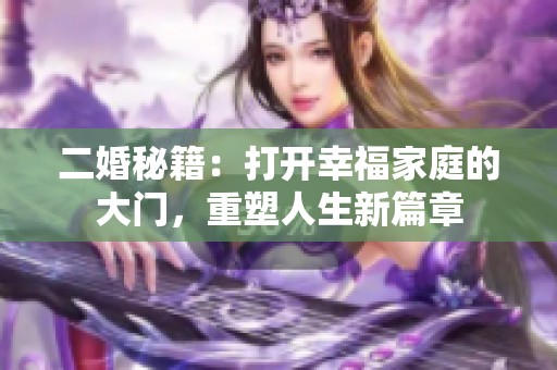 二婚秘籍：打开幸福家庭的大门，重塑人生新篇章