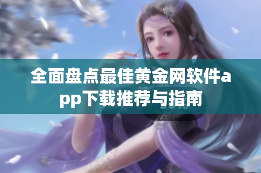 全面盘点最佳黄金网软件app下载推荐与指南
