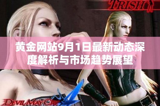 黄金网站9月1日最新动态深度解析与市场趋势展望