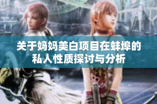 关于妈妈美白项目在蚌埠的私人性质探讨与分析