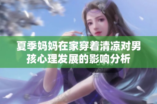 夏季妈妈在家穿着清凉对男孩心理发展的影响分析
