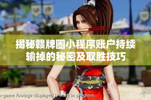 揭秘赣牌圈小程序账户持续输掉的秘密及取胜技巧