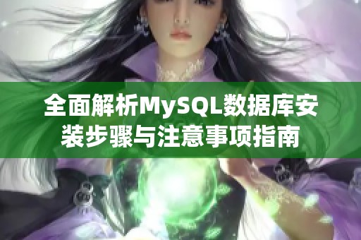 全面解析MySQL数据库安装步骤与注意事项指南