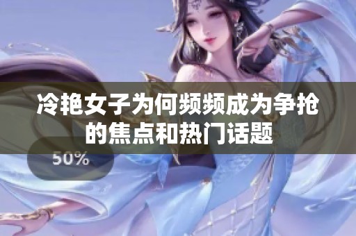 冷艳女子为何频频成为争抢的焦点和热门话题