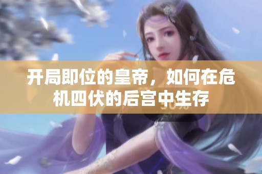开局即位的皇帝，如何在危机四伏的后宫中生存