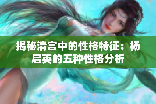 揭秘清宫中的性格特征：杨启英的五种性格分析