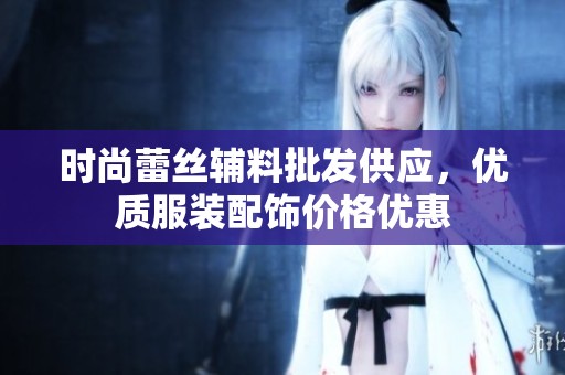 时尚蕾丝辅料批发供应，优质服装配饰价格优惠