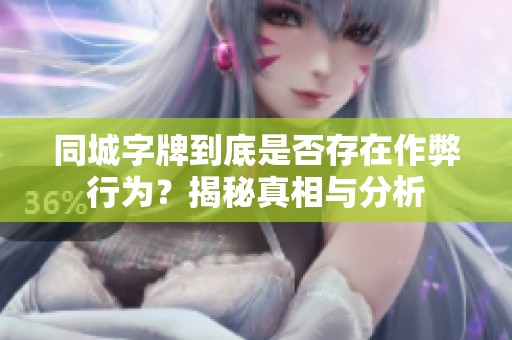 同城字牌到底是否存在作弊行为？揭秘真相与分析