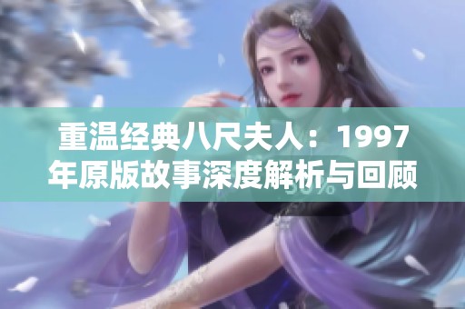 重温经典八尺夫人：1997年原版故事深度解析与回顾