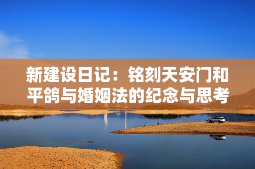 新建设日记：铭刻天安门和平鸽与婚姻法的纪念与思考