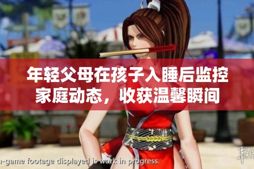 年轻父母在孩子入睡后监控家庭动态，收获温馨瞬间