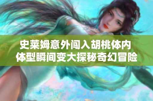 史莱姆意外闯入胡桃体内 体型瞬间变大探秘奇幻冒险