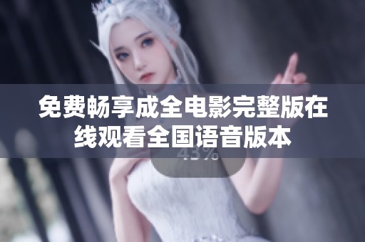 免费畅享成全电影完整版在线观看全国语音版本