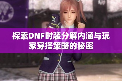 探索DNF时装分解内涵与玩家穿搭策略的秘密