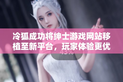 冷狐成功将绅士游戏网站移植至新平台，玩家体验更优化
