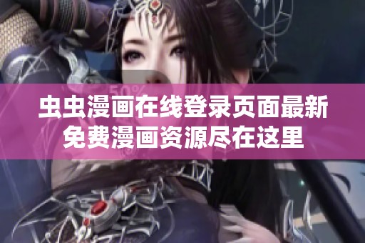 虫虫漫画在线登录页面最新免费漫画资源尽在这里