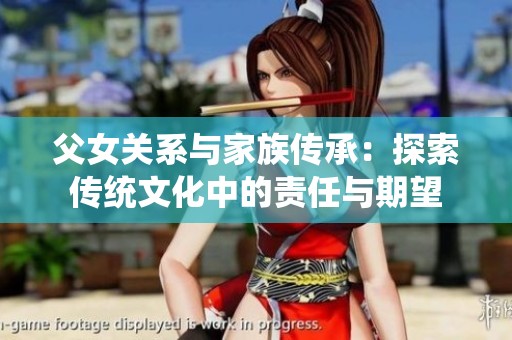 父女关系与家族传承：探索传统文化中的责任与期望