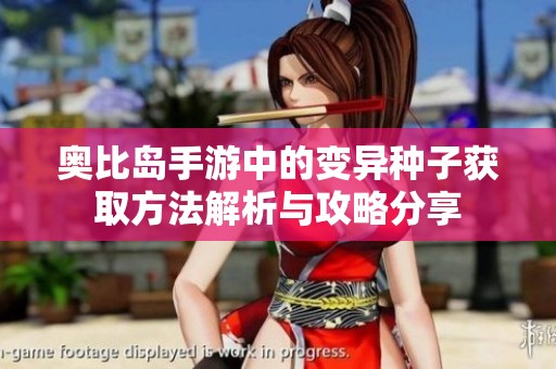 奥比岛手游中的变异种子获取方法解析与攻略分享