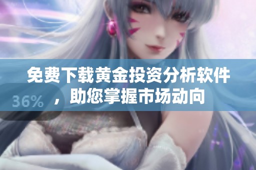 免费下载黄金投资分析软件，助您掌握市场动向