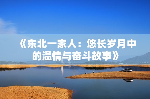《东北一家人：悠长岁月中的温情与奋斗故事》