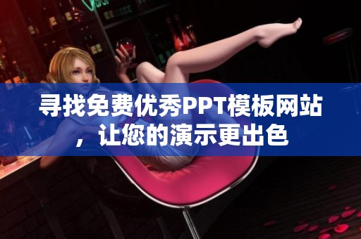 寻找免费优秀PPT模板网站，让您的演示更出色