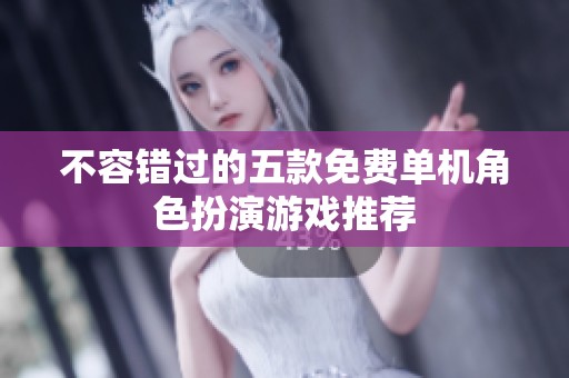 不容错过的五款免费单机角色扮演游戏推荐